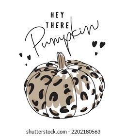 Hey  there pumpkin, handwritten quotes, stylish pumpkin in leopard print, doodle style drawing