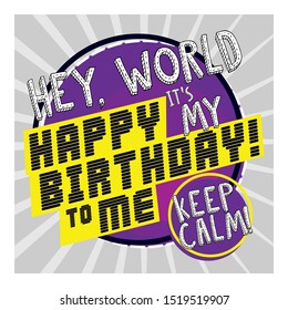 Hey world keep calm its my happy birthday