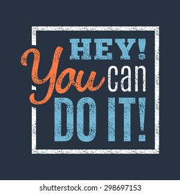 Hey you can do it, motivational lettering quote