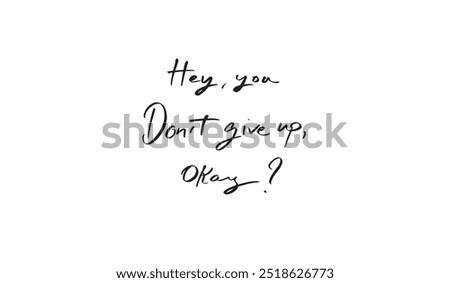 Hey you don't give up okay? text font script calligraphy quote motivation word t-shirt inspiration success message giving sport positive smile never give up wellbeing enjoy relaxation gym phrase fun