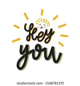 Hey, You hand drawn doodles inscription. Slang greeting phrase with cartoon face character. Teenagers informal expression. T-shirt or mug print, postcard message.