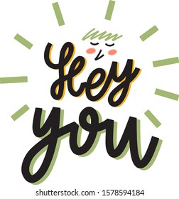 Hey, You hand drawn doodles inscription. Slang greeting phrase with cartoon face character. Teenagers informal expression.  T-shirt or mug print, postcard message.