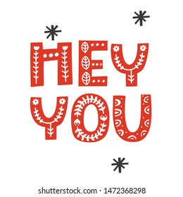 Hey you hand drawn inscription. Slang greeting phrase with Scandinavian style floral ornament and doodle snowflakes sketch. Teenagers informal expression. T-shirt print, postcard message