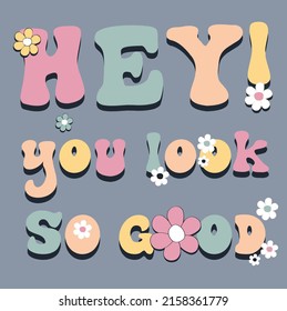 hey you look so good retro slogan daisy floral vector design