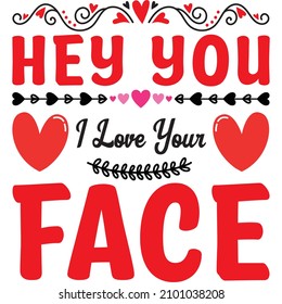 hey you i love your face t shirt design, vector file.