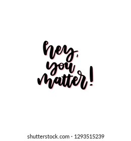 Hey, you matter hand drawn vector lettering.  Handdrawn quote, slogan. Holiday poster, banner, greeting card design element.