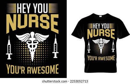 Hey you nurse your awesome,,,, Nursing T-Shirt design 