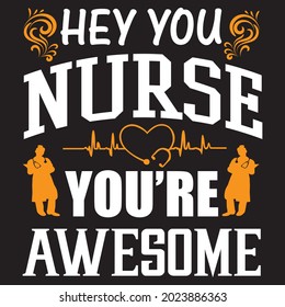 hey you nurse you're awesome t shirt design, vector file.