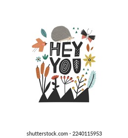 Hey You scandinavian style lettering quote, hedgehog, bird, butterfly, flowers, berry, reed on white background. Woodland animals and plants set, kid vector illustrations. Flat forest wildlife clipart