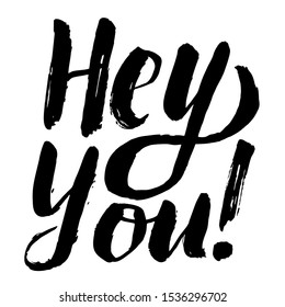 Hey you! Typographic quote made in vector. Handwritten calligraphic ink inscription white background. Hand write lettering for banner, poster, postcard, t-shirt, greeting card, invitation. Vector