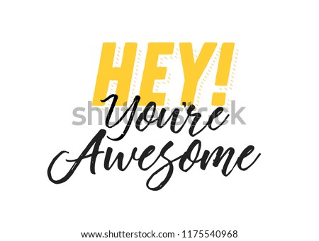 hey youre awesome encouraging