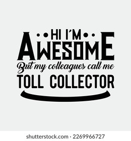 Hi I’m Awesome But My Colleagues Call Me Toll Collector