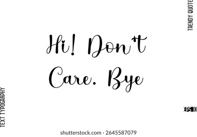 Hi! Don't Care. Bye  Cursive Typography Lettering Trendy Slogan For T-Shirt Designs