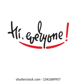 Hi everyone - simple inspire and motivational quote. Handwritten welcome phrase. Print for inspirational poster, t-shirt, bag, cups, card, flyer, sticker, badge. Cute and funny vector writing