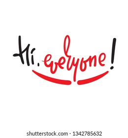 Hi everyone - simple inspire and motivational quote. Handwritten welcome phrase. Print for inspirational poster, t-shirt, bag, cups, card, flyer, sticker, badge. Cute and funny vector writing