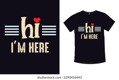 Hi I'm here t-shirt design