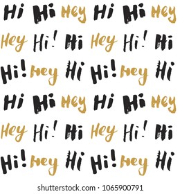 Hi and hey lettering sign seamless pattern. Hand drawn sketched grunge greeting words, grunge textured retro badge, Vintage typography design print, vector illustration.