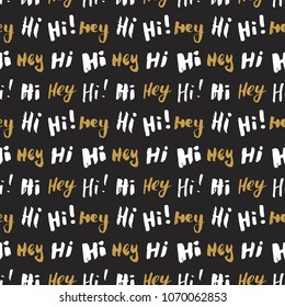 Hi and hey lettering sign seamless pattern. Hand drawn sketched grunge greeting words, grunge textured retro badge, Vintage typography design print, vector illustration.
