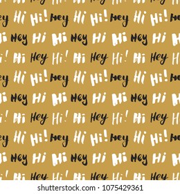 Hi and hey lettering sign seamless pattern. Hand drawn sketched grunge greeting words, grunge textured retro badge, Vintage typography design print, vector illustration.