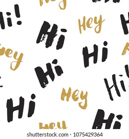 Hi and hey lettering sign seamless pattern. Hand drawn sketched grunge greeting words, grunge textured retro badge, Vintage typography design print, vector illustration.