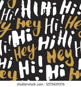 Hi and hey lettering sign seamless pattern. Hand drawn sketched grunge greeting words, grunge textured retro badge, Vintage typography design print, vector illustration.