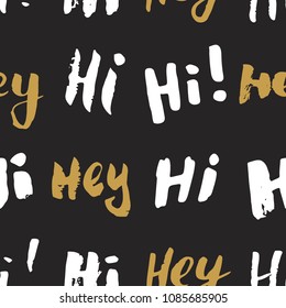 Hi and hey lettering sign seamless pattern. Hand drawn sketched grunge greeting words, grunge textured retro badge, Vintage typography design print, vector illustration.