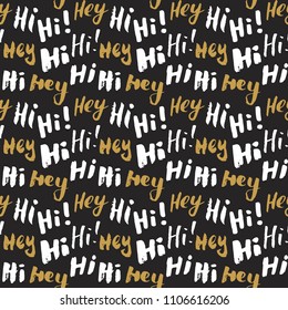 Hi and hey lettering sign seamless pattern. Hand drawn sketched grunge greeting words, grunge textured retro badge, Vintage typography design print, vector illustration.
