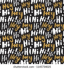 Hi and hey lettering sign seamless pattern. Hand drawn sketched grunge greeting words, grunge textured retro badge, Vintage typography design print, vector illustration.