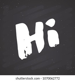 Hi lettering sign. Hand drawn greeting word, grunge textured retro badge, Vintage label, typography design print, vector illustration on chalkboard background.