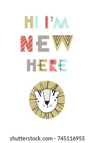 Hi, I am new here - Cute hand drawn nursery poster with cartoon animal and lettering in scandinavian style. Vector illustration.