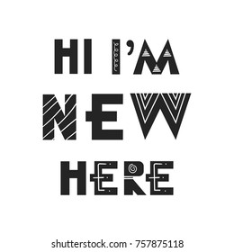 Hi, I am new here - Fun hand drawn nursery poster with lettering in scandinavian style. Vector illustration.