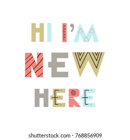 Hi, I am new here - Fun hand drawn nursery poster with lettering in scandinavian style. Vector illustration.