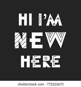 Hi, I am new here - Fun hand drawn nursery poster with lettering in scandinavian style. Vector illustration.