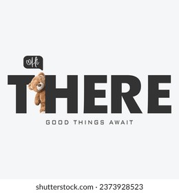 hi there good things await slogan with hanging bear doll vector illustration.  Vintage typography and teddy bear. Vector illustration design for fashion graphics, and t-shirt prints.