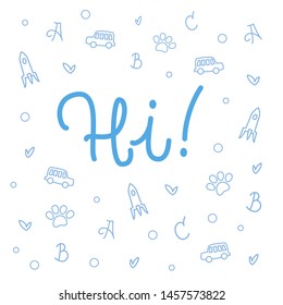 Hi! Vector Isolated Graphic Design Illustration. Children, child, infant art. Calligraphic, handwritten greeting, abc letters. Cute, flat, comic car, rocket, paw, leaves. Boys drawings.