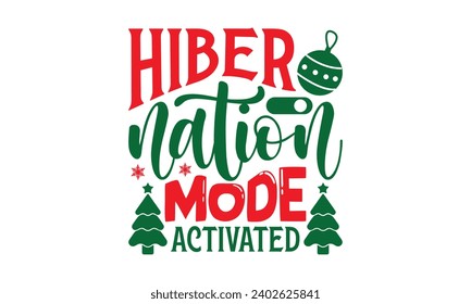 Hiber nation Mode Activated - Christmas T-shirts Design, Files for Cutting, For the design of postcards, Cutting Cricut and Silhouette, EPS 10.