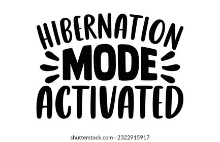 Hibernation Mode Activated - Christmas  SVG Design, Hand drawn lettering phrase, this illustration can be used as a print on t-shirts and bags, stationary or as a poster.