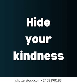 Hide your kindness Inspirational and motivational quotes, typography, fashion, art, designs: for prints, posters, cards, t shirt, coffee mug hoodies etc.