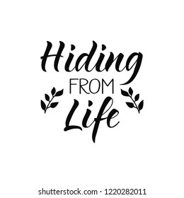 Hiding from life. Ink hand lettering. Modern brush calligraphy. Inspiration graphic design typography element.