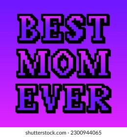 High contrast 90s gaming lettering for Mothers day. Vector playful retro pixelart concept. Text Best Mom Ever on gradient background. Ideal for poster, card, banner, post for social media