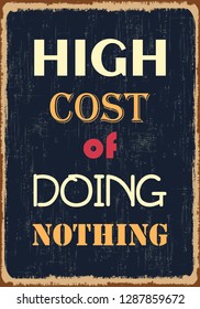 High cost of doing nothing. Motivational quote. Vector typography poster design