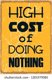 High cost of doing nothing. Motivational quote. Vector typography poster design