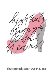 High heels bring you closer to heaven. Fashion  quote. Hand lettering for your design: t-shirt, bags, posters