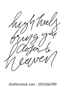High heels bring you closer to heaven. Fashion  quote. Hand lettering for your design: t-shirt, bags, posters