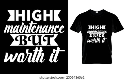 High Maintenance But Worth...T-Shirt Design 