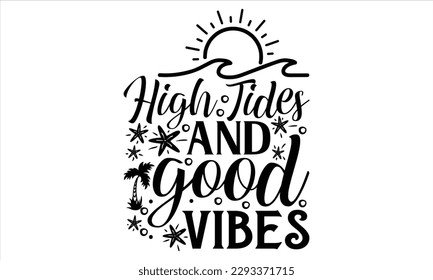 high tides and good vibes - Summer T Shirt Design, Hand drawn lettering phrase, Cutting Cricut and Silhouette, card, Typography Vector illustration for poster, banner, flyer and mug.