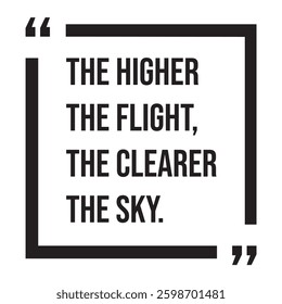 the higher the flight, the clearer the sky, inspirational design quote, motivational quotes, typography illustration lettering quotes