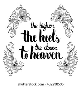 The higher the heel the closer to heaven. Illustration with hand-lettering inspiration and motivation quote. Text with doodle and zen ornament frame.