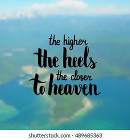 The higher the heel the closer to heaven. Illustration with hand-lettering inspiration and motivation quote. Drawing for prints with phrase.