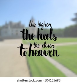 The higher the heel the closer to heaven. Illustration with hand-lettering inspiration and motivation quote. Drawing for prints with phrase.